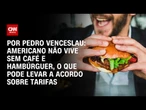 Análise: Americano não vive sem café e hambúrguer, o que pode levar a acordo sobre tarifas | CNN 360