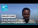 Mauritanie : l'ancien président condamné à 5 ans de prison ferme • FRANCE 24
