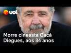Cacá Diegues morre aos 84 anos: Cineasta fez 'Deus é Brasileiro', 'Bye Bye Brasil' e 'Xica da Silva'