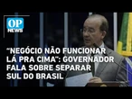 Governador de SC Jorginho Mello fala em separar Sul do Brasil se "negócio não funcionar lá pra cima"