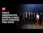 Frente Ambientalista entrega a Hugo Motta propostas da Câmara para a COP30 | CNN PRIME TIME
