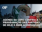 Agenda da Copa: Confira a programação completa das partidas de hoje e onde acompanhar