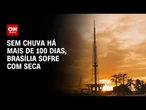 Brasília sofre estiagem histórica ao completar 148 dias sem chuva | CNN PRIME TIME