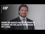 Dono do Banco Master propõe delação de R$ 60 bilhões e cita Flávio Bolsonaro e Ciro Nogueira