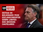 Bolsonaro pede que Moraes esclareça limites das medidas cautelares | CNN 360º