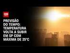 Previsão do Tempo: temperatura volta a subir em SP com máxima de 25°C | CNN NOVO DIA