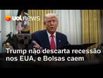 Trump não descarta possível recessão nos EUA, e Bolsas caem; dólar sobe