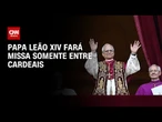Novo papa: Primeira missa de Leão XIV é fechada ao público | CNN PRIME TIME