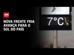 Previsão do tempo: nova frente fria avança para o sul do país | CNN NOVO DIA