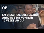 Em discurso, Bolsonaro arrota e diz vomitar 10 vezes ao dia