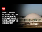 PEC da blindagem de parlamentares ganha força no Congresso | BASTIDORES CNN