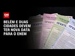 COP30: Belém e outras duas cidades devem ter nova data para o Enem | LIVE CNN