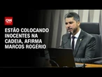 Marcos Rogério: Estão colocando inocentes na cadeia | AGORA CNN