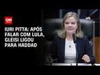 Iuri Pitta: Após falar com Lula, Gleisi ligou para Haddad | CNN 360º