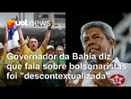 Jerônimo Rodrigues minimiza fala sobre bolsonaristas e diz que elas foram tiradas de contexto