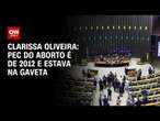 Clarissa Oliveira: PEC do aborto é de 2012 e estava na gaveta | LIVE CNN