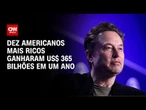 Fortuna dos 10 mais ricos dos EUA cresce US$ 365 bilhões em 2024, aponta estudo | LIVE CNN