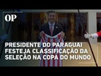 Presidente do Paraguai festeja classificação da Seleção na Copa: “Com a voz rouca de tanto gritar”