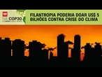 COP30: Filantropia é modelo discutido em entrave para financiamento climático | CNN PRIME TIME