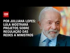 Regulação das redes: Lula mostrará projetos a ministros | CNN ARENA