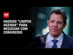 Haddad “limpou agenda” para negociar com Congresso | CNN PRIME TIME