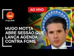 Ao vivo: Hugo Motta abre sessão que lança agenda contra fome