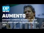 Governo aumenta alíquotas de IOF para arrecadar R$ 20,5 bilhões em 2025 l O POVO News