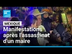 Mexique : manifestations après l'assassinat d'un maire à l'ouest du pays • FRANCE 24