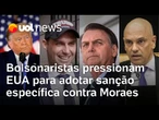 Aliados de Bolsonaro pressionam EUA para adotarem uma sanção específica contra Moraes
