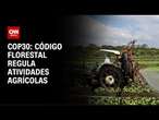 COP30: código florestal regula atividades agrícolas | CNN NOVO DIA