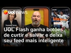 UOL Flash: conheça os novos botões curtir e salvar para deixar seu feed mais inteligente