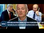 UKRAINE-KRIEG: Rätselraten über Forderung von Putin! "Ist tatsächlich darüber gesprochen worden?"