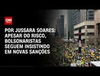 Análise: Apesar do risco, bolsonaristas seguem insistindo em novas sanções | AGORA CNN