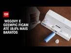 Ozempic e Wegovy terão redução de R$ 200 no preço para consumidores brasileiros I LIVE CNN