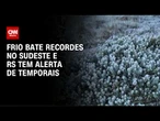 Alerta de temporais no RS e frio intenso no Sul e Sudeste; veja previsão do tempo