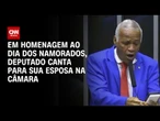 Em clima de romance, deputado canta para esposa na Câmara| CNN 360º