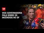 Vice-governadora fala sobre os incêndios no DF | LIVE CNN