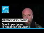 Offensive de factions islamistes en Syrie : quel impact pour le Hezbollah au Liban ? • FRANCE 24