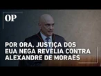 Justiça dos EUA nega por ora pedido de revelia contra ministro Alexandre de Moraes