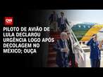 Piloto de avião de Lula declarou urgência logo após decolagem no México; Ouça | CNN PRIME TIME