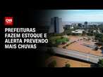 Prefeituras fazem estoque e alerta prevendo mais chuvas | LIVE CNN