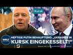 WLADIMIR PUTIN: Ukrainische Soldaten in Kursk eingekesselt? Russland baut heftigen Druck auf!