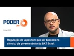 Regulação de vapes tem que ser baseada na ciência, diz gerente sênior da BAT Brasil