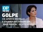 Cid disse que Michelle e Eduardo Bolsonaro eram de ala mais radical da trama golpista l O POVO News