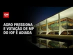 Agro pressiona e votação de Medida Provisória do IOF é adiada | WW