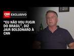 “Eu não vou fugir do Brasil”, diz Jair Bolsonaro à CNN | CNN 360°