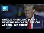 Ataque americano mata 11 membros do cartel Tren de Aragua, diz Trump | O POVO News
