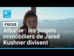 En Albanie, les projets immobiliers de Jared Kushner divisent la population • FRANCE 24