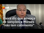 Mauro Vieira afirma que Moraes não é ditador e que ameaça de sanções dos EUA 'não tem cabimento'
