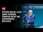 Victor Irajá: Lula quer tornar Campos Neto um adversário político | CNN ARENA